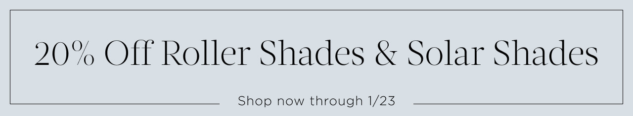 Enjoy 20% OFF Roller Shades & Solar Shades