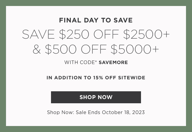 Final Day to Save $250 Off $2500+ and $500 Off $5000+