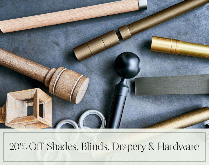 20% Off Shades, Blinds, Drapery & Hardware in black text over an image of drapery hardware in metal & wood finishes