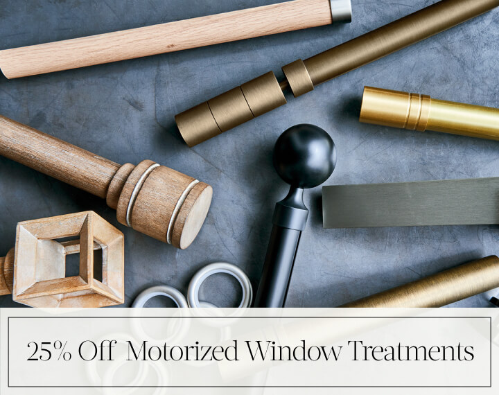 25% Off Motorized Window Treatments in black text over an image of drapery hardware in metal & wood finishes