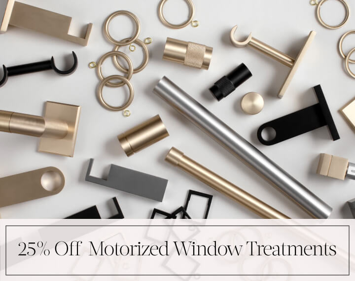 25% Off Motorized Window Treatments in black text over an image of Metal Drapery Hardware in various finishes on a table.