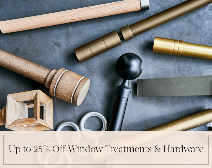 Up to 25% Off Window Treatments & Hardware in black text over an image of drapery hardware in metal & wood finishes